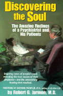 Discovering the Soul: The Amazing Findings of a Psychiatrist and His Patients